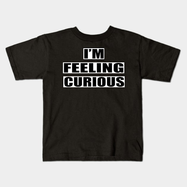 I'm Feeling Curious Kids T-Shirt by amitsurti